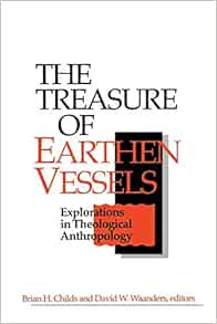 The Treasure Of Earthen Vessels: Explorations In Theological Anthropology:  Childs, Brian H., Waanders, David W.: 9780664254933: Amazon.com: Books