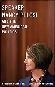 Speaker Nancy Pelosi And The New American Politics Peters Jr Ronald M Rosenthal Cindy Simon 9780195383737 Amazon Com Books