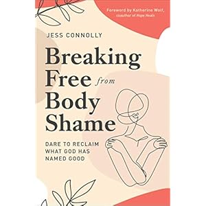 Breaking Free from Body Shame: Dare to Reclaim What God Has Named Good