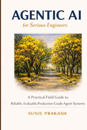 Agentic AI for Serious Engineers: A Practical Field Guide to Building Reliable,…