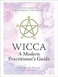 Wicca: A Modern Practitioner's Guide: Your Guide to Mastering the Craft by Arin Murphy-Hiscock