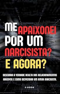 Livro Me apaixonei por um narcisista? E agora?: Desvende as armadilhas do relacionamento abusivo e aprenda a se libertar do cativeiro invisível que aprisiona sua alma.