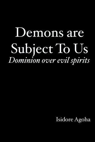 Demons are Subject To Us: Dominion over evil spirits