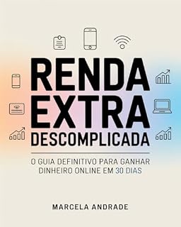 Livro Renda Extra Descomplicada: O Guia Definitivo para Ganhar Dinheiro Online em 30 Dias