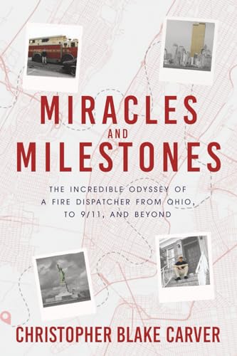 Miracles and Milestones: The Incredible Odyssey of a Fire Dispatcher from Ohio, to 9/11, and Beyond
