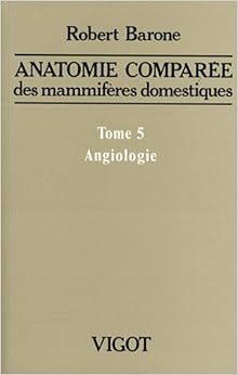Anatomie comparée des mammifères domestiques : Tome 5, Angiologie, by Robert Barone Anatomie comparée des mammifères domestiques : Tome 5, Angiologie, by Robert Barone