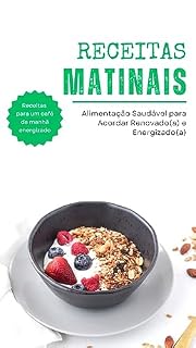 Livro Receitas Matinais: Alimentação Saudável para Acordar Renovado(a) e Energizado(a) (Melhorar a qualidade de vida)