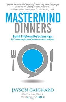 Mastermind Dinners: Build Lifelong Relationships by Connecting Experts, Influencers, and Linchpins by [Gaignard, Jayson]