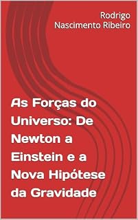 Livro As Forças do Universo: De Newton a Einstein e a Nova Hipótese da Gravidade