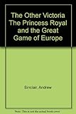 Front cover for the book The other Victoria: The Princess Royal and the great game of Europe by Andrew Sinclair