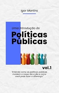 Livro "Uma Introdução às Políticas Públicas": "Entenda como as políticas públicas moldam o nosso dia a dia e como você pode fazer a diferença." (Série Políticas Públicas Livro 1)