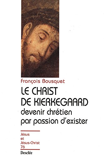 Le Christ de Kierkegaard - Devenir chrétien par passion d'exister (Jésus et Jésus-Christ) (French Edition)