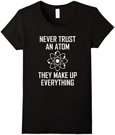 Never Trust an Atom, they Make Up Everything | Science shirt - Female Small - Black