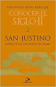 San Justino Intelectual Cristiano En Roma Conocer El Siglo Ii Spanish Edition Rivas Rebaque Fernando 9788497153584 Amazon Com Books