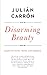 Disarming Beauty: Essays on Faith, Truth, and Freedom (Catholic Ideas for a Secular World)