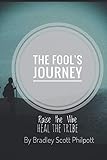 The Fool's Journey: Raise The Vibe - Heal The Tribe (A Shaman's Journey) by Bradley Scott Philpott RM