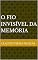 Livro O Fio Invisível da Memória