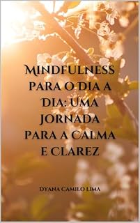 Livro "Mindfulness para o Dia a Dia: Uma Jornada para a Calma e Clareza"