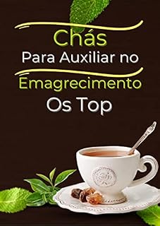 Livro Chás para Auxiliar no Emagrecimento: Reunimos as melhores receitas de chás para ajudá-lo(a) a alcançar seus objetivos de emagrecimento de maneira saudável e sustentável.