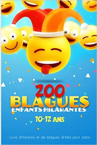 200 Blagues Enfants Hilarantes De 10 12 Ans Livre D Histoires Et De Blagues Droles Pour Ados Blagues Droles A Partager Entre Copains Et Famille Pour Passer De Moments De Rigolades Alphago