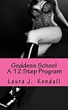 Goddess School - A 12 Step Program by Laura J. Kendall