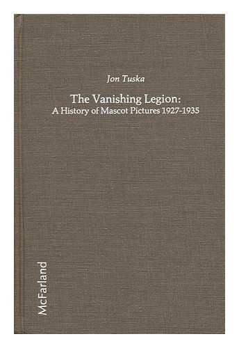 The Vanishing Legion: A History of Mascot Pictures, 1927-1935 by Jon Tuska