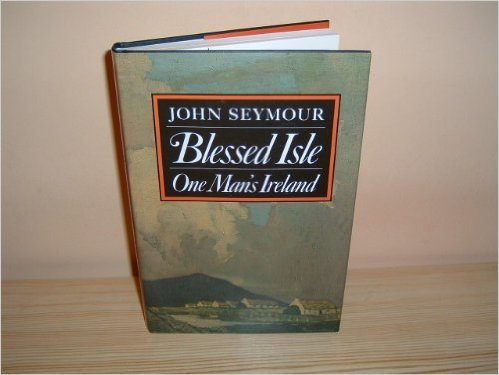 Blessed Isle: One Man's Ireland by John Seymour