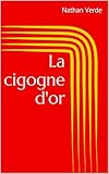 La cigogne d'or (French Edition) by Nathan Verde