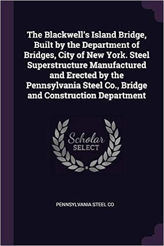 The Blackwell's Island Bridge, Built by the Department of Bridges, City of New York. Steel Superstructure Manufactured and Erected by the Pennsylvania Steel Co., Bridge and Construction Department