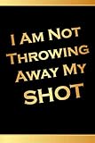 Hamilton Notebook: i am not throwing away my shot: Hamilton Notes,Hamilton Journal, Hamilton Notebook Gift For Hamilton lovers.