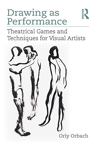 Drawing as Performance: Theatrical Games and Techniques for Visual Artists