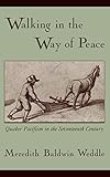 Walking in the Way of Peace: Quaker Pacifism in the Seventeenth Century by Meredith Baldwin Weddle