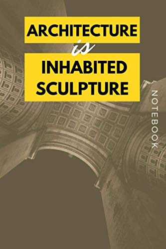 Architectur is inhabited sculpture notebook: Elegant Notebook For Architects, Architecture Notebook Best Gift For Architect Ever, Creative Notebook With Simple And Easy Design! 120 page 6x9 inches.