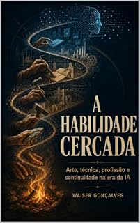 Livro A Habilidade Cercada: Arte, técnica, profissão e continuidade na era da IA (Ser é diferença)