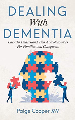 Dealing With Dementia Easy To Understand Tips And Resources For Families And Caregivers by Paige Cooper RN