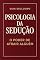 Livro Psicologia da Sedução: O Poder de Atrair Alguém