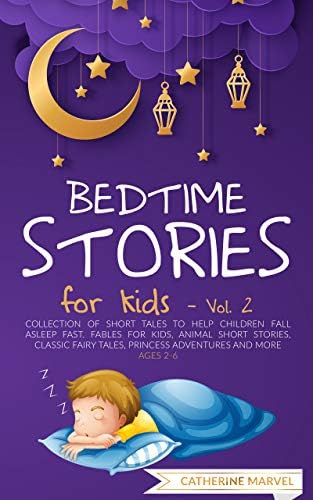 Bedtime Stories For Kids: Collection of short tales to help children fall asleep fast. Fables for Kids, Animal Short Stories, Classic Fairy Tales, Princess Adventures and More. Ages 2-6. Vol. 2