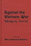 Against the Vietnam War : Writing by Activists, , 0815627963