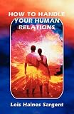 How to Handle Your Human Relations by Lois Haines Sargent
