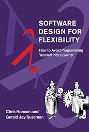 Software Design for Flexibility: How to Avoid Programming Yourself into a Corner