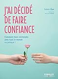 J'ai décidé de faire confiance: Comment bien s'entendre avec tout le monde ou presque ! (Communication consciente) (French Edition) by 