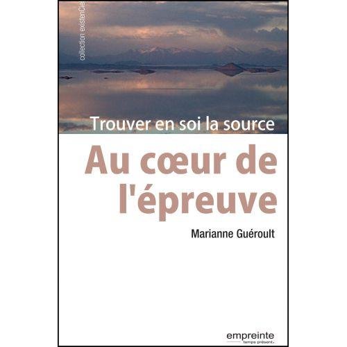 Au coeur de l'épreuve : Trouver en soi la source by Marianne Guéroult