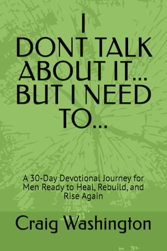 I Don’t Talk About It, But I need to: A 30-Day Devotional Journey for Men Ready…