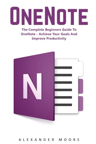 Download OneNote: The Complete Beginners Guide to OneNote - Achieve Your Goals and Improve Productivity (Time Management, Onenote User Manual, Onenote Tutorial) Download OneNote: The Complete Beginners Guide to OneNote - Achieve Your Goals and Improve Productivity (Time Management, Onenote User Manual, Onenote Tutorial)
