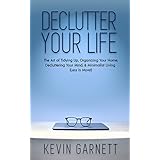 Declutter Your Life: The Art of Tidying Up, Organizing Your Home, Decluttering Your Mind, and Minimalist Living (Less is More!)
