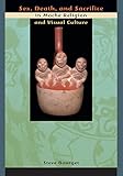Sex, Death, and Sacrifice in Moche Religion and Visual Culture