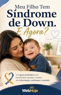 Livro Meu Filho Tem Síndrome de Down. E Agora?: Um guia acolhedor para transformar dúvidas e medos em informação, confiança e cuidado.