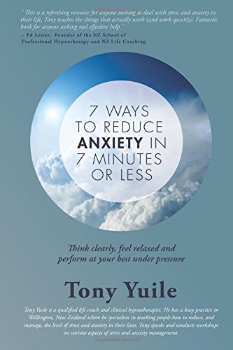 7 Ways To Reduce Anxiety In 7 Minutes Or Less: Think clearly, feel relaxed and perform at your best under pressure