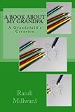 A Book About My Grandpa: A Grandchild's Creation by Randi Lynn Millward