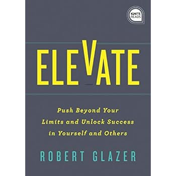 Elevate: Push Beyond Your Limits and Unlock Success in Yourself and Others (Ignite Reads) Elevate: Push Beyond Your Limits and Unlock Success in Yourself and Others (Ignite Reads)